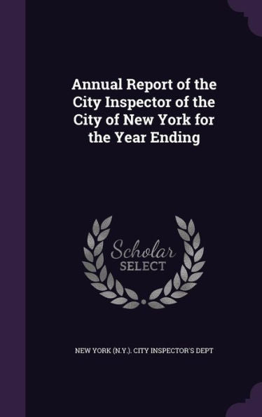 Annual Report Of The City Inspector Of The City Of New York For The Year Ending