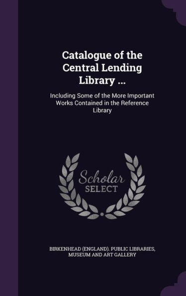 Catalogue Of The Central Lending Library ...: Including Some Of The More Important Works Contained In The Reference Library