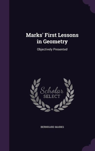 Marks' First Lessons In Geometry: Objectively Presented