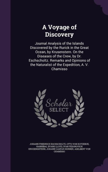 A Voyage Of Discovery: Journal Analysis Of The Islands Discovered By The Rurick In The Great Ocean, By Krusenstern. On The Diseases Of The Crew, By ... Naturalist Of The Expedition, A. V. Chamisso