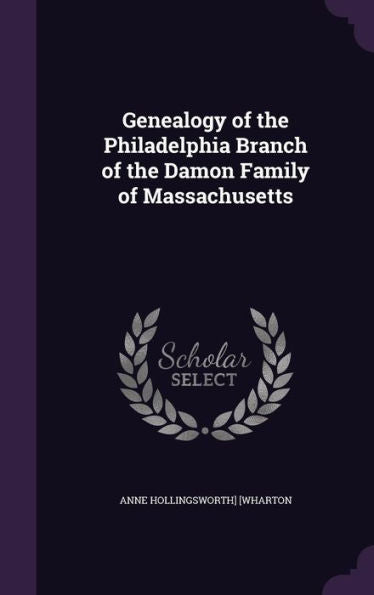 Genealogy Of The Philadelphia Branch Of The Damon Family Of Massachusetts
