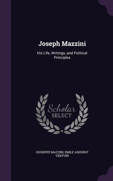 Joseph Mazzini: His Life, Writings, And Political Principles
