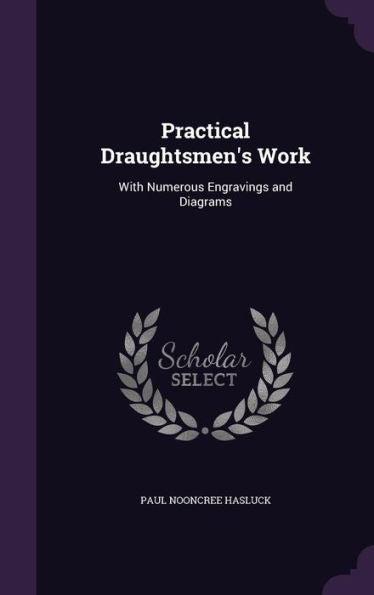 Practical Draughtsmen's Work: With Numerous Engravings And Diagrams
