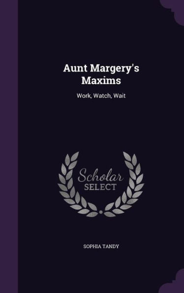 Aunt Margery's Maxims: Work, Watch, Wait