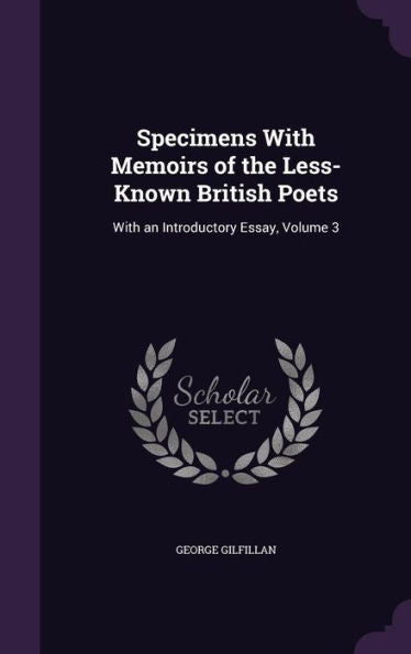 Specimens With Memoirs Of The Less-Known British Poets: With An Introductory Essay, Volume 3