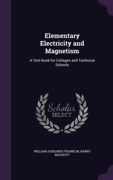 Elementary Electricity And Magnetism: A Text-Book For Colleges And Technical Schools