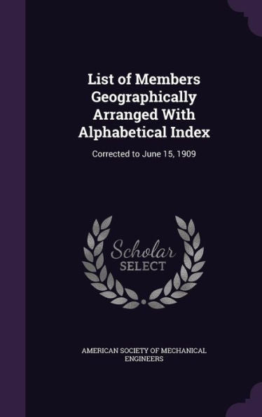 List Of Members Geographically Arranged With Alphabetical Index: Corrected To June 15, 1909