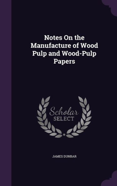 Notes On The Manufacture Of Wood Pulp And Wood-Pulp Papers