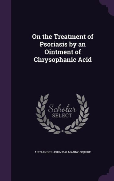 On The Treatment Of Psoriasis By An Ointment Of Chrysophanic Acid