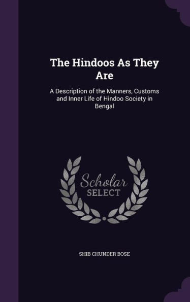 The Hindoos As They Are: A Description Of The Manners, Customs And Inner Life Of Hindoo Society In Bengal