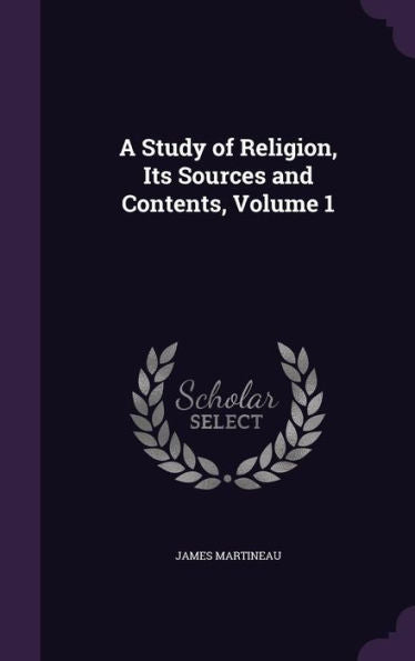 A Study Of Religion, Its Sources And Contents, Volume 1