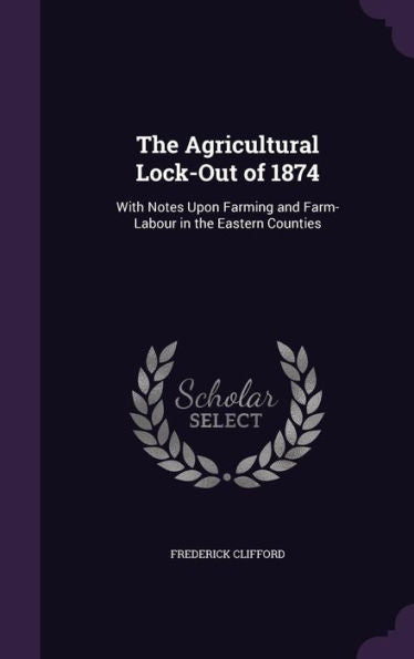 The Agricultural Lock-Out Of 1874: With Notes Upon Farming And Farm-Labour In The Eastern Counties