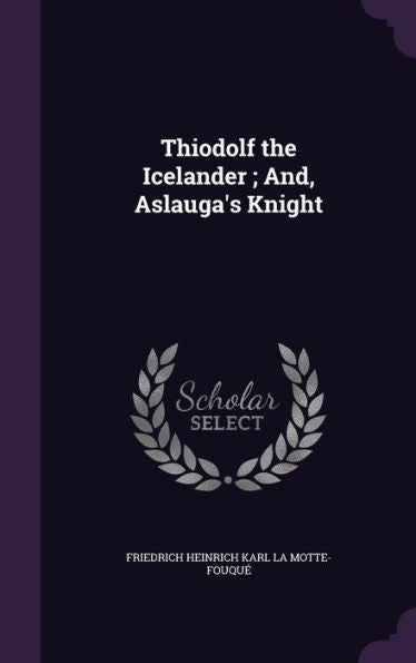 Thiodolf The Icelander; And, Aslauga's Knight