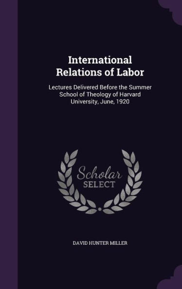 International Relations Of Labor: Lectures Delivered Before The Summer School Of Theology Of Harvard University, June, 1920