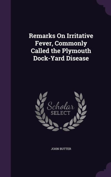 Remarks On Irritative Fever, Commonly Called The Plymouth Dock-Yard Disease