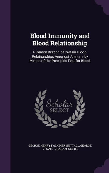 Blood Immunity And Blood Relationship: A Demonstration Of Certain Blood-Relationships Amongst Animals By Means Of The Precipitin Test For Blood