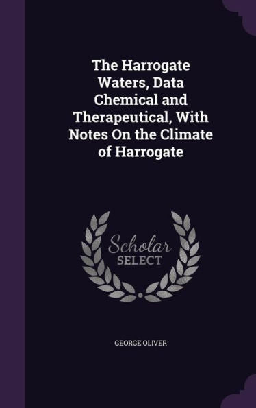 The Harrogate Waters, Data Chemical And Therapeutical, With Notes On The Climate Of Harrogate