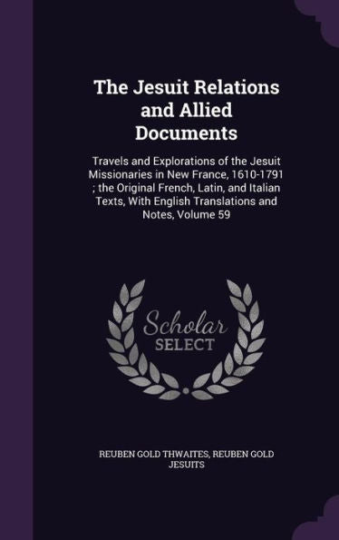 The Jesuit Relations And Allied Documents: Travels And Explorations Of The Jesuit Missionaries In New France, 1610-1791; The Original French, Latin, ... English Translations And Notes, Volume 59