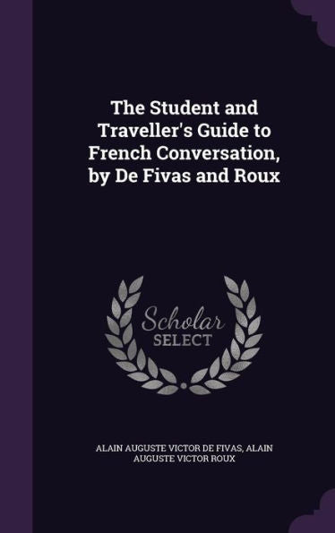 The Student And Traveller's Guide To French Conversation, By De Fivas And Roux