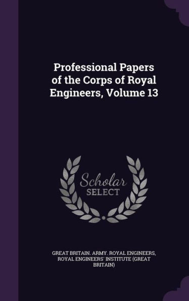 Professional Papers Of The Corps Of Royal Engineers, Volume 13