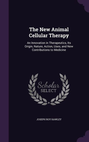 The New Animal Cellular Therapy: An Innovation In Therapeutics, Its Origin, Nature, Action, Uses, And New Contributions To Medicine