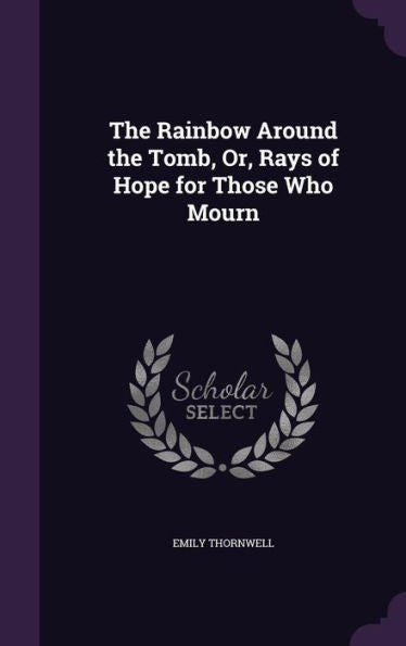 The Rainbow Around The Tomb, Or, Rays Of Hope For Those Who Mourn