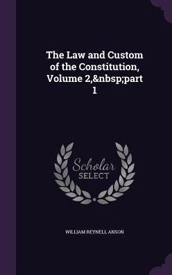 The Law And Custom Of The Constitution, Volume 2, Part 1