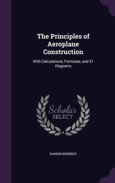 The Principles Of Aeroplane Construction: With Calculations, Formulae, And 51 Diagrams