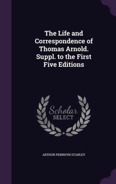 The Life And Correspondence Of Thomas Arnold. Suppl. To The First Five Editions