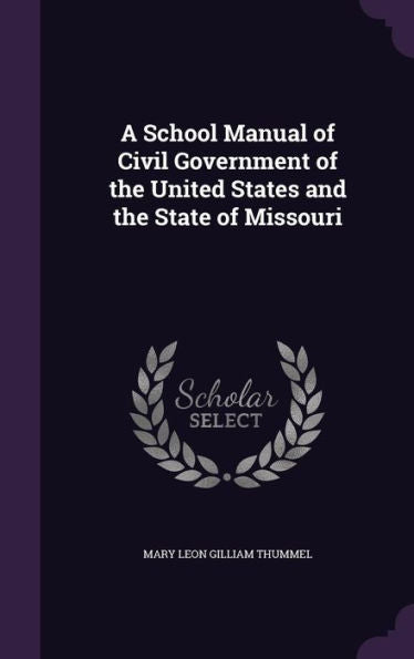 A School Manual Of Civil Government Of The United States And The State Of Missouri