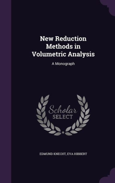 New Reduction Methods In Volumetric Analysis: A Monograph