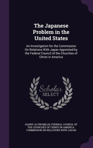 The Japanese Problem In The United States: An Investigation For The Commission On Relations With Japan Appointed By The Federal Council Of The Churches Of Christ In America