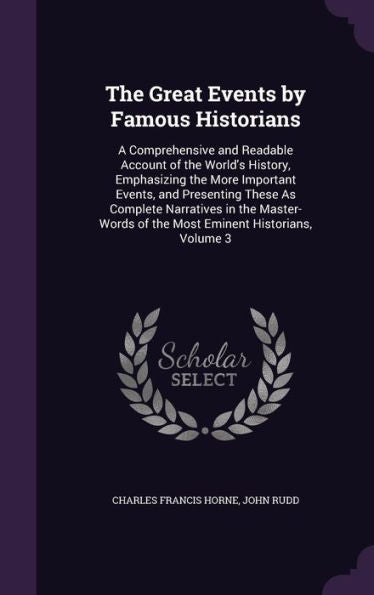 The Great Events By Famous Historians: A Comprehensive And Readable Account Of The World's History, Emphasizing The More Important Events, And ... Of The Most Eminent Historians, Volume 3