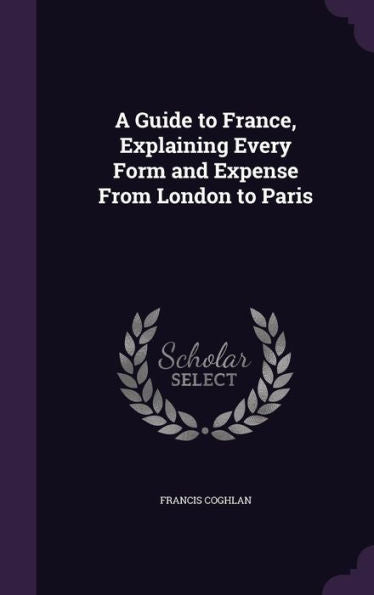 A Guide To France, Explaining Every Form And Expense From London To Paris