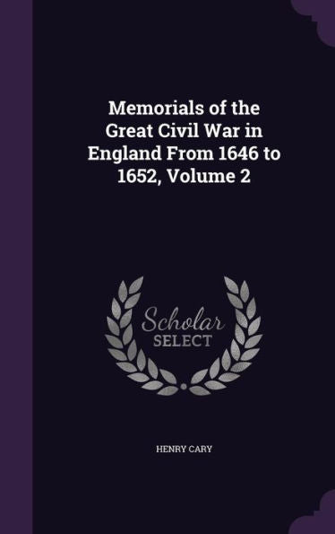 Memorials Of The Great Civil War In England From 1646 To 1652, Volume 2