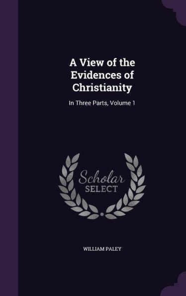 A View Of The Evidences Of Christianity: In Three Parts, Volume 1