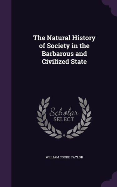 The Natural History Of Society In The Barbarous And Civilized State