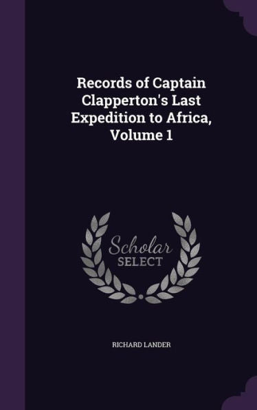 Records Of Captain Clapperton's Last Expedition To Africa, Volume 1