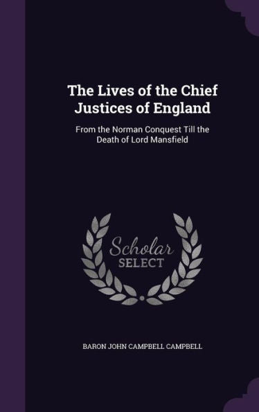 The Lives Of The Chief Justices Of England: From The Norman Conquest Till The Death Of Lord Mansfield