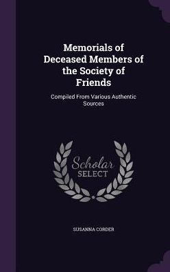 Memorials Of Deceased Members Of The Society Of Friends: Compiled From Various Authentic Sources