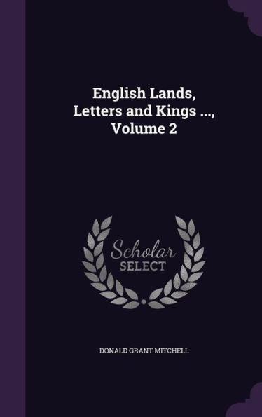 English Lands, Letters And Kings ..., Volume 2