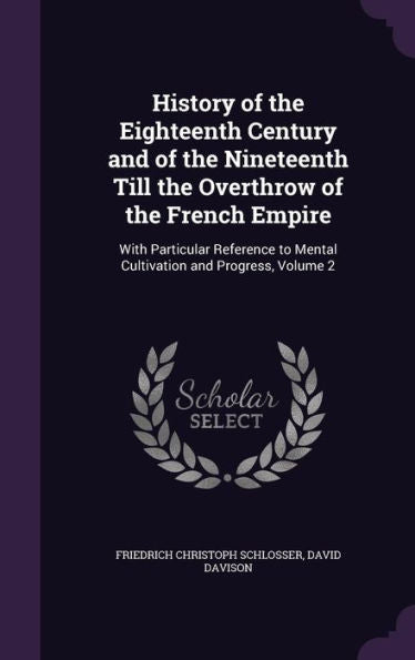 History Of The Eighteenth Century And Of The Nineteenth Till The Overthrow Of The French Empire: With Particular Reference To Mental Cultivation And Progress, Volume 2