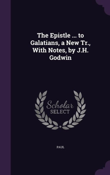 The Epistle ... To Galatians, A New Tr., With Notes, By J.H. Godwin