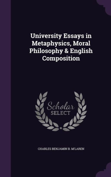 University Essays In Metaphysics, Moral Philosophy & English Composition