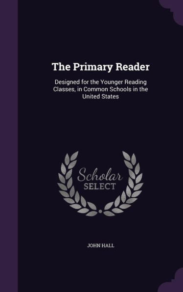 The Primary Reader: Designed For The Younger Reading Classes, In Common Schools In The United States