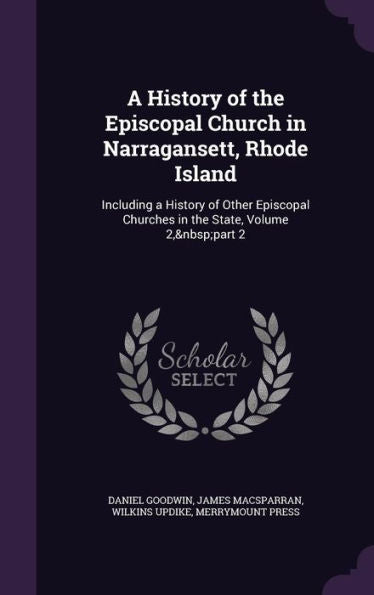 A History Of The Episcopal Church In Narragansett, Rhode Island: Including A History Of Other Episcopal Churches In The State, Volume 2, Part 2