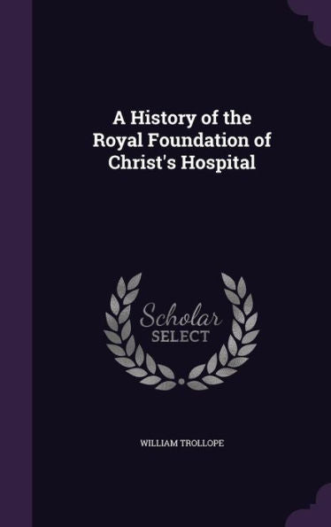 A History Of The Royal Foundation Of Christ's Hospital