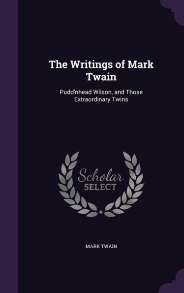 The Writings Of Mark Twain: Pudd'Nhead Wilson, And Those Extraordinary Twins