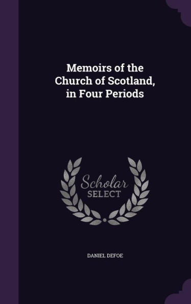 Memoirs Of The Church Of Scotland, In Four Periods