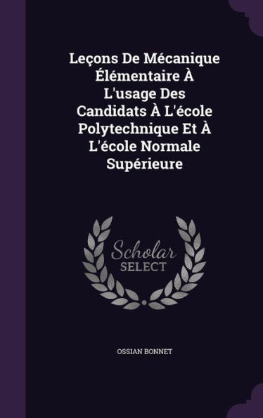 Le?ns De Mecanique Elementaire ?L'Usage Des Candidats ?L'ecole Polytechnique Et ?L'ecole Normale Superieure